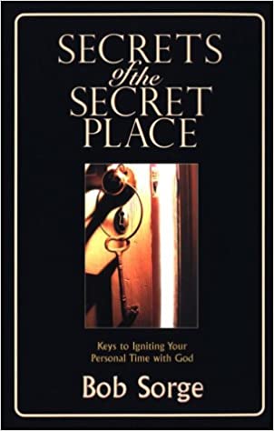 Secrets of the Secret Place:Keys to Igniting Your Personal Time with God