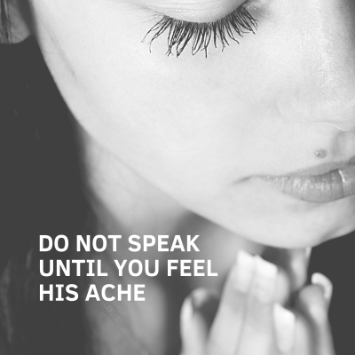 “Until You Feel His Ache, You Have No Right To Speak”