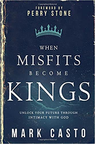 When Misfits Become Kings:  Unlock Your Future Through Intimacy With God