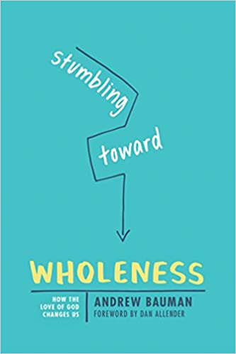 Stumbling Toward Wholeness  How The Love of God Changes Us